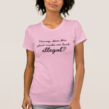 ¿Miel, esta camisa hace que mira, ilegal?