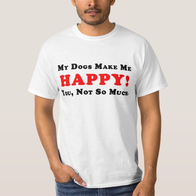 ¡Mis perros me hacen feliz! Camiseta (Anverso)