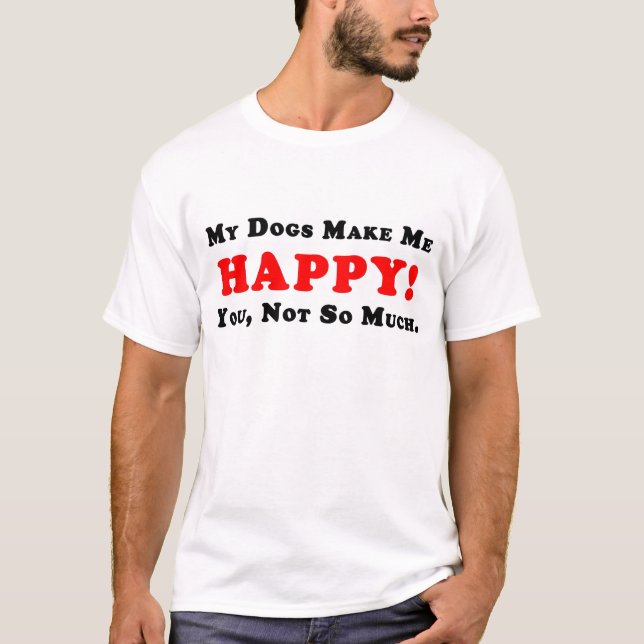 ¡Mis perros me hacen feliz! Camiseta (Anverso)