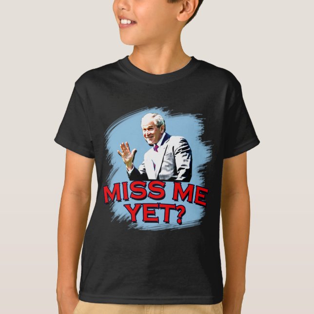 ¿Miss Me todavía? Camiseta de George W Bush (Anverso)
