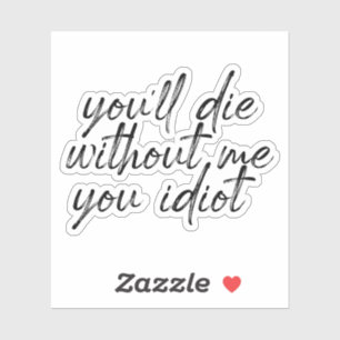 morirás sin mí, idiota Pegatina de agua