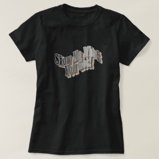 ¡Muéstrame Lo Que Tienes! Camiseta