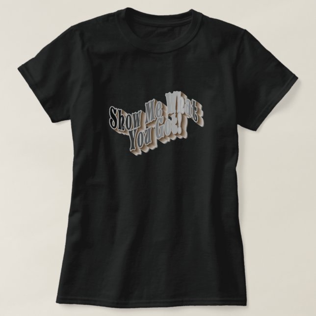 ¡Muéstrame Lo Que Tienes! Camiseta (Diseño del anverso)