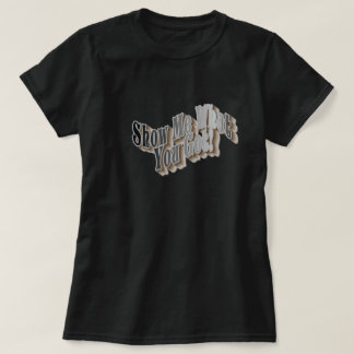 ¡Muéstrame Lo Que Tienes! Camiseta