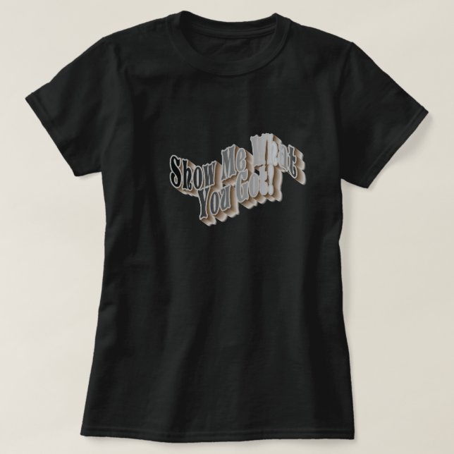 ¡Muéstrame Lo Que Tienes! Camiseta (Diseño del anverso)