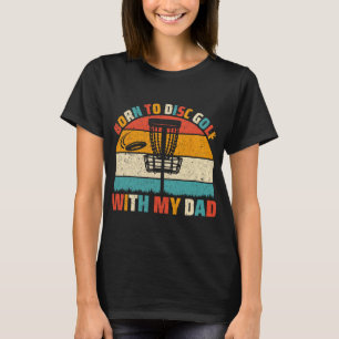 Nacido Para Jugar Disc Golf Con Mi Papá - Camiseta