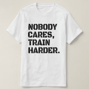 Nadie se preocupa Entrena más duro Camiseta