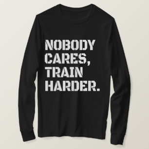 Nadie se preocupa Entrena más duro Camiseta