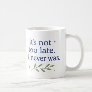 No es demasiado tarde. Nunca lo fue - Taza de café
