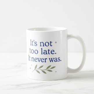 No es demasiado tarde. Nunca lo fue - Taza de café