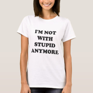 No estoy con más la camiseta estúpida