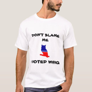 NO ME CULPE, YO VOTÓ la camiseta del WHIG