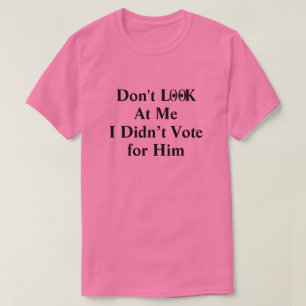 No Me Mires No Vote Por Él Camiseta