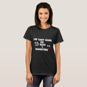 No puedes asustarme, tengo 3 hijas camisetas