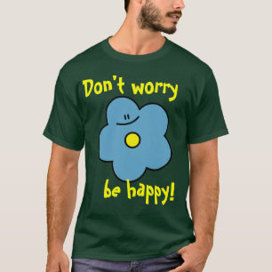 ¡No se preocupe sea feliz! florezca la camiseta