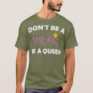 No seas un arrastrar, sé una camiseta reina para u