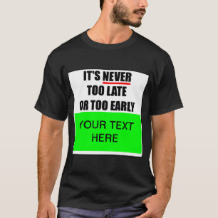 ¿Nunca es demasiado tarde o muy temprano? Camiseta