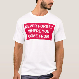 Nunca olvide de adonde usted vino --- camiseta