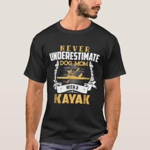Nunca Subestimes A Un Perro Kayak Mamá Camiseta