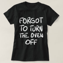 Olvidé apagar el horno la camiseta