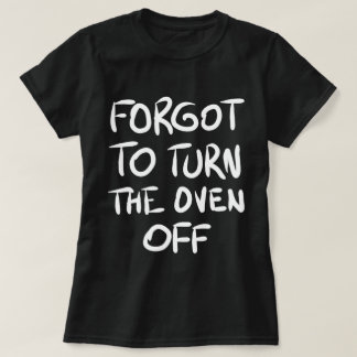 Olvidé apagar el horno la camiseta