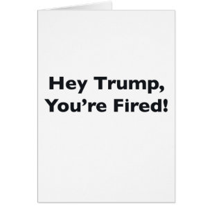 ¡Oye Trump, estás despedido!
