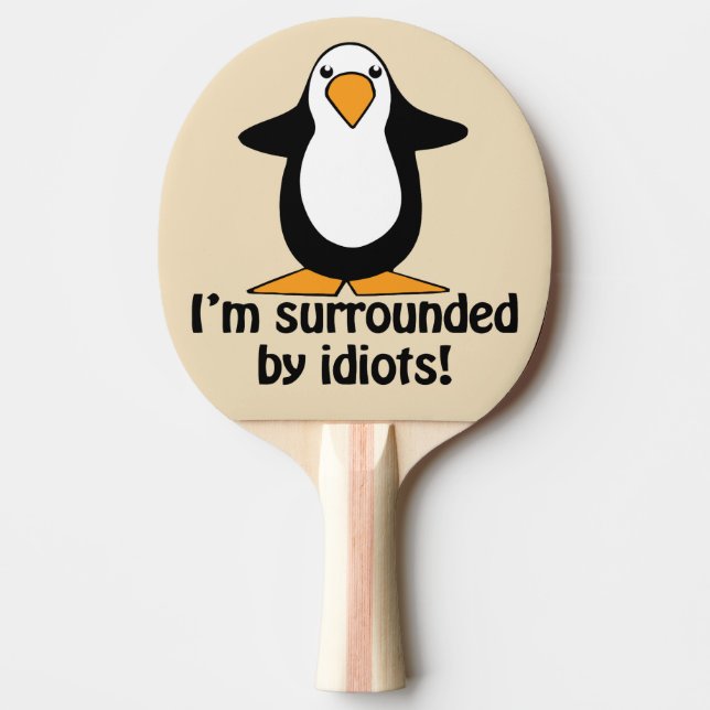 Pala De Ping Pong ¡Estoy rodeado de idiotas! Gracioso Pingüino (Anverso)