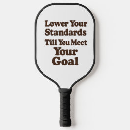 Palas De Pickleball Lower Your Standards Until You Meet Your Goal