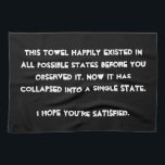 Paño De Cocina ¡Lo colapsaste! Humor de física cuántica<br><div class="desc">¿Eres entusiasta de la física cuántica? Entonces este es el diseño correcto para ti. Basado en texto y fácilmente personalizado con su fuente y colores preferidos (simplemente pulse el botón "personalizar"), este es un diseño basado en texto con un mensaje divertido: "Este diseño existió felizmente en todos los estados posibles...</div>