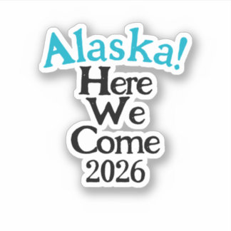 Pegatina Alaska Here We Come 2026 Custom-Cut Vinyl Sticker