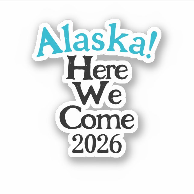 Pegatina Alaska Here We Come 2026 Custom-Cut Vinyl Sticker (Anverso)