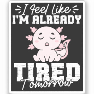 Pegatina Axolotl Me Siento Como si estuviera cansado mañana