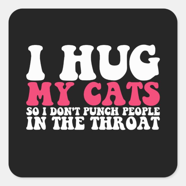 Pegatina Cuadrada Abrazo Mis Gatos Para No Golpear A La Gente Con La (Anverso)