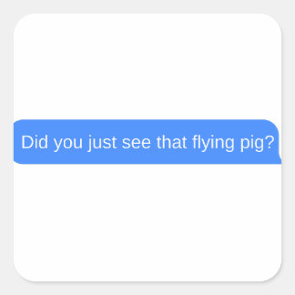 Pegatina Cuadrada ¿Acabas de ver ese cerdo volador?