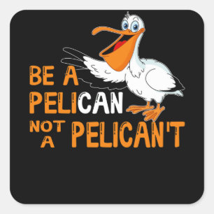 Pegatina Cuadrada Always Be A Pelican Not A Pelican't