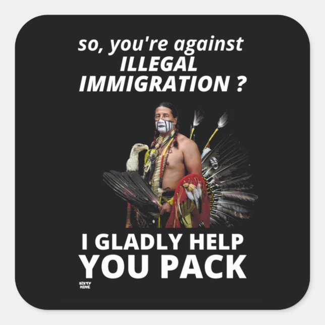 PEGATINA CUADRADA "¿ASÍ QUE ESTÁS EN CONTRA DE LA INMIGRACIÓN ILEGAL (Anverso)