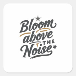 Pegatina Cuadrada Bloom Above The Noise | Inspirational Retro