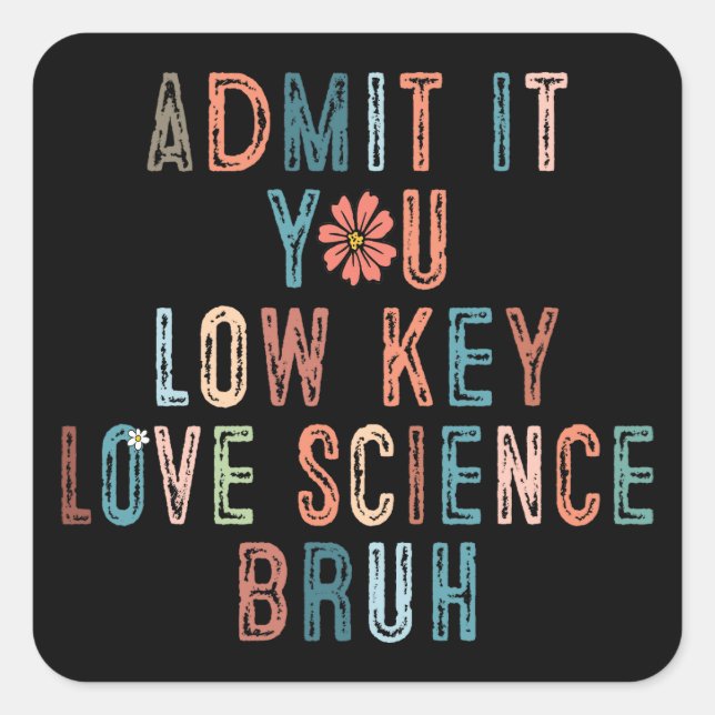 Pegatina Cuadrada Bruh Admit It You Low Key Love Science  (Anverso)