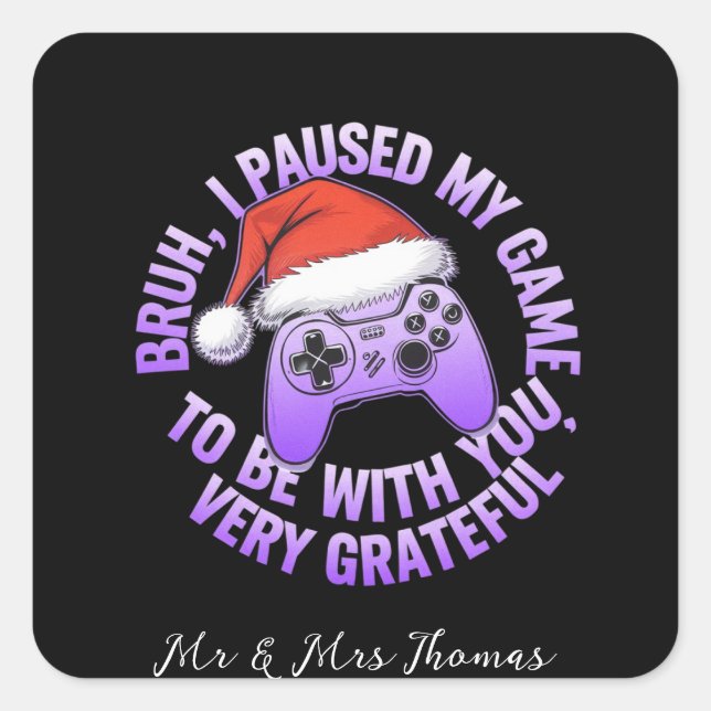 Pegatina Cuadrada Bruh, he parado mi juego para estar contigo (Anverso)