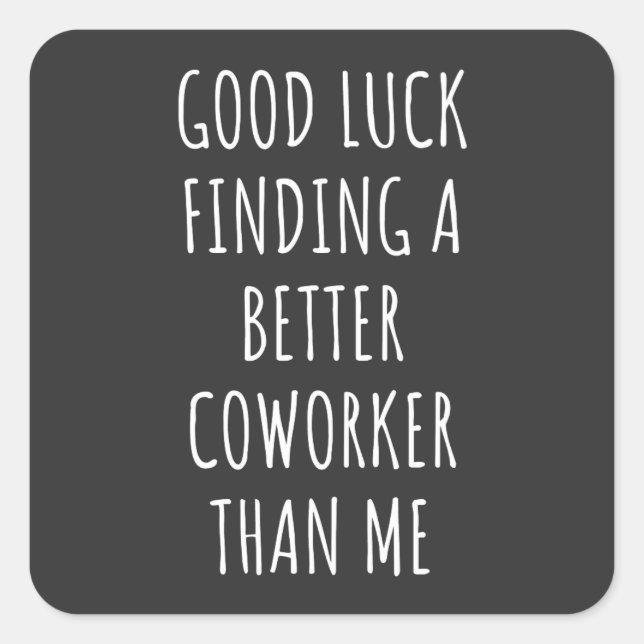 Pegatina Cuadrada Buena suerte encontrando mejor CoWorker que yo (Anverso)