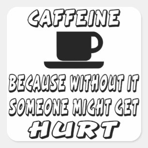 Pegatina Cuadrada Cafeína Porque Sin Ella Alguien Podría Herirse.