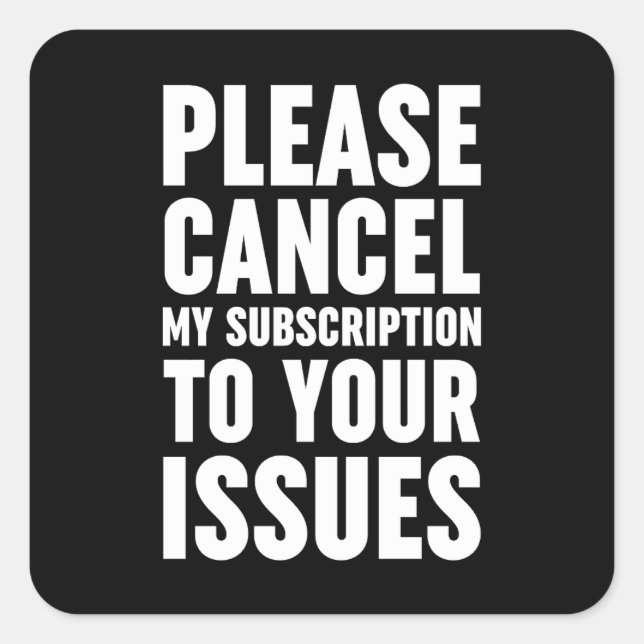 Pegatina Cuadrada Cancele Mi Suscripción A Sus Problemas (Anverso)