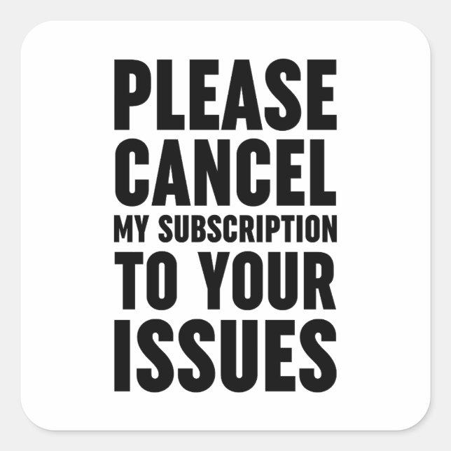 Pegatina Cuadrada Cancele Mi Suscripción A Sus Problemas (Anverso)