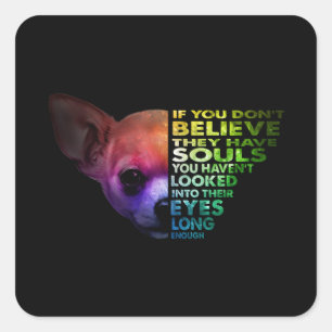 Pegatina Cuadrada Chihuahua si no crees que tienen almas