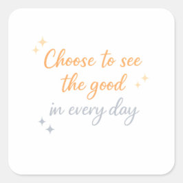 Pegatina Cuadrada Choose the Good – Positive Quote Design