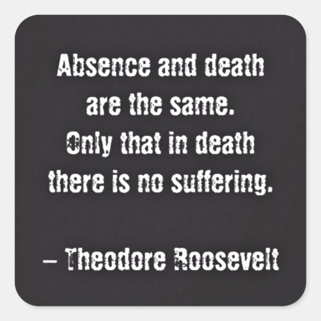 Pegatina Cuadrada Cita De Teddy Roosevelt - Ausencia Y Muerte (Anverso)