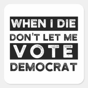 Pegatina Cuadrada cuando muera, no me dejen votar demócrata, polít