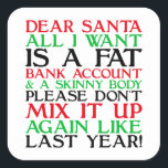 Pegatina Cuadrada Dear Santa<br><div class="desc">Dear Santa: all I want is a fat bank account & a skinny body. Please don't mix it up again like last year!</div>