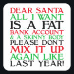 Pegatina Cuadrada Dear Santa<br><div class="desc">Dear Santa: all I want is a fat bank account & a skinny body. Please don't mix it up again like last year!</div>