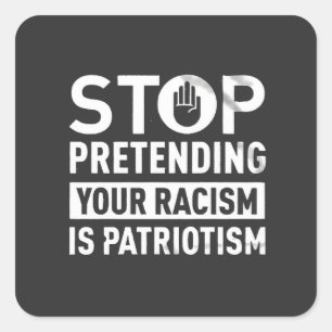 Pegatina Cuadrada Dejar de pretender tu racismo es patriotismo